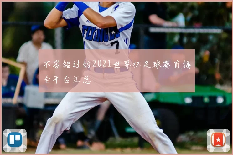 不容错过的2021世界杯足球赛直播全平台汇总