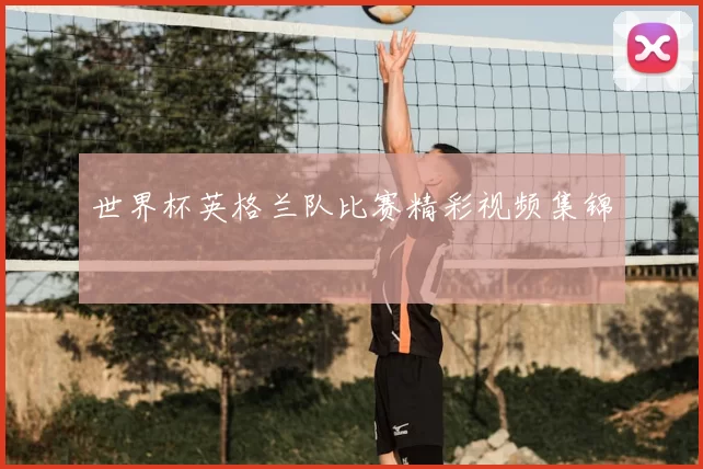 世界杯英格兰队比赛精彩视频集锦