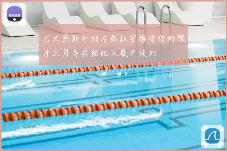 尤文图斯计划与弗拉霍维奇续约预计三月与其经纪人展开谈判