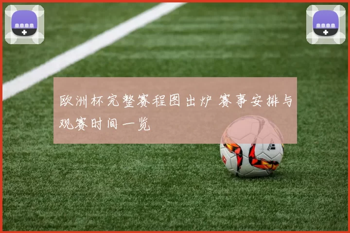 欧洲杯完整赛程图出炉 赛事安排与观赛时间一览