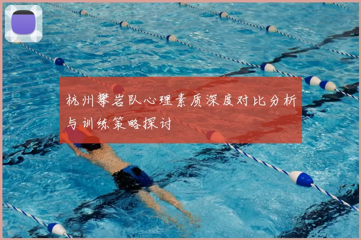 杭州攀岩队心理素质深度对比分析与训练策略探讨