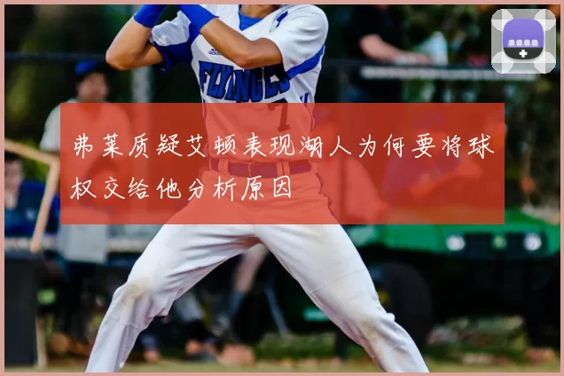 弗莱质疑艾顿表现湖人为何要将球权交给他分析原因