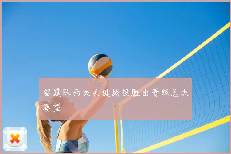 雷霆队西决关键战役胜出晋级总决赛望