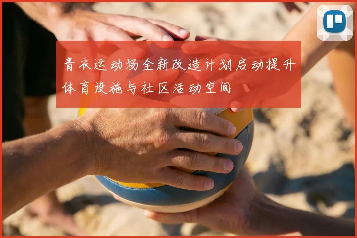 青衣运动场全新改造计划启动提升体育设施与社区活动空间