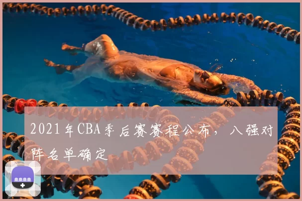 2021年CBA季后赛赛程公布，八强对阵名单确定