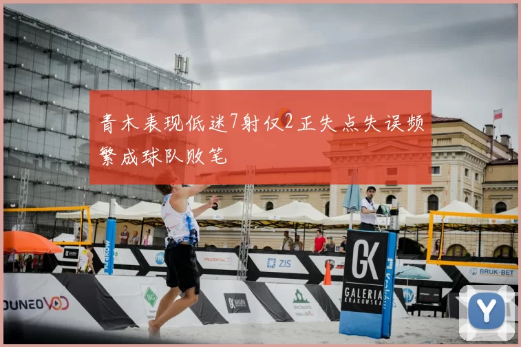 青木表现低迷7射仅2正失点失误频繁成球队败笔