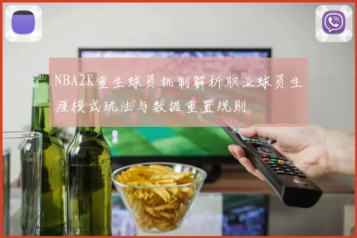 NBA2K重生球员机制解析职业球员生涯模式玩法与数据重置规则