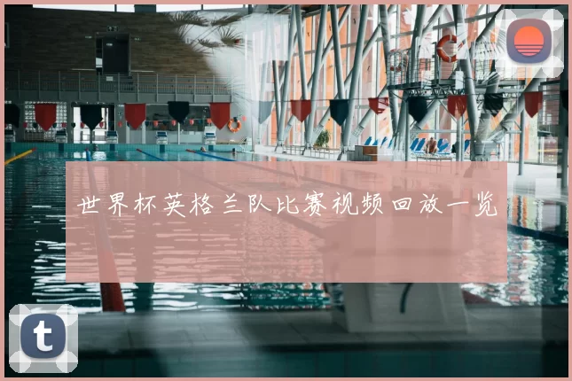 世界杯英格兰队比赛视频回放一览