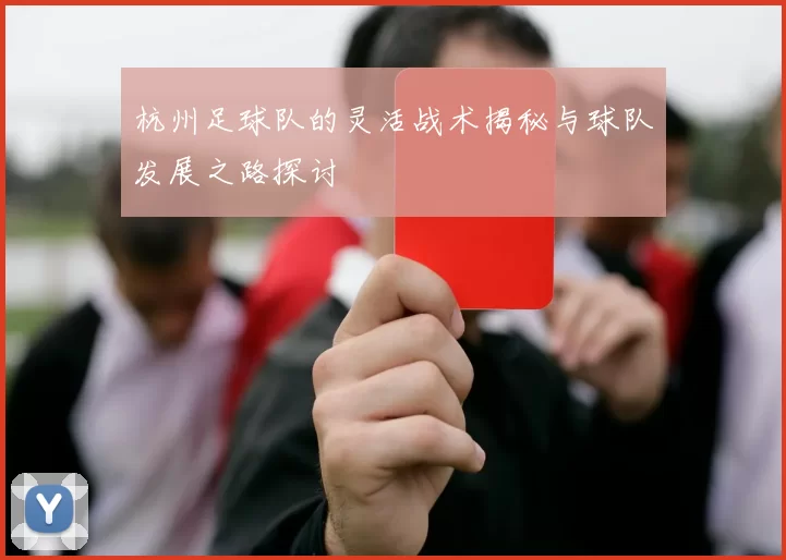 杭州足球队的灵活战术揭秘与球队发展之路探讨