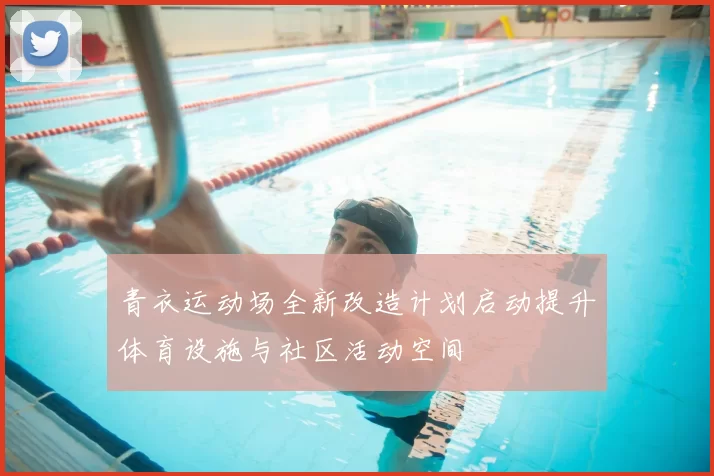 青衣运动场全新改造计划启动提升体育设施与社区活动空间